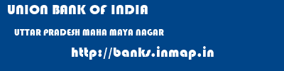 UNION BANK OF INDIA  UTTAR PRADESH MAHA MAYA NAGAR    banks information 